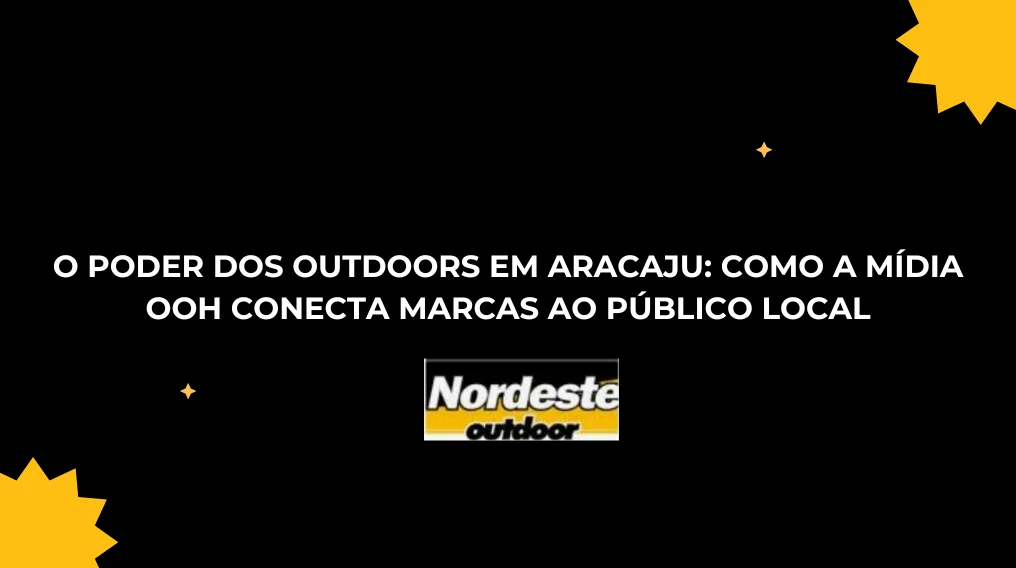 O Poder dos Outdoors em Aracaju: Como a M&iacute;dia OOH Conecta Marcas ao P&uacute;blico Local