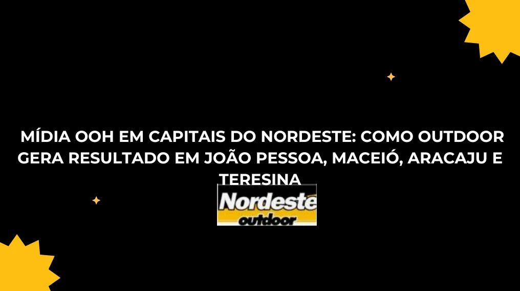M&iacute;dia OOH em Capitais do Nordeste: Como Outdoor Gera Resultado em Jo&atilde;o Pessoa, Macei&oacute;, Aracaju e Teresina