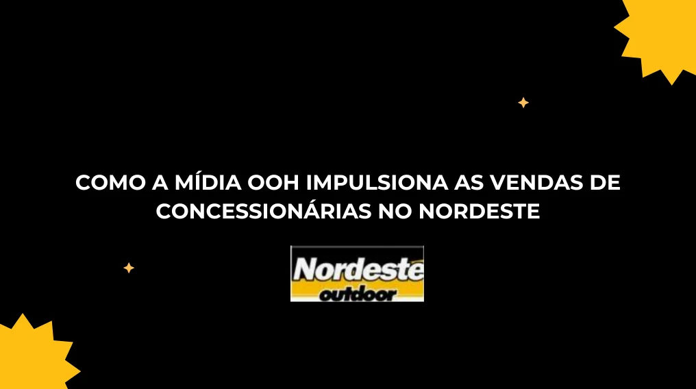 Como a M&iacute;dia OOH Impulsiona as Vendas de Concession&aacute;rias no Nordeste