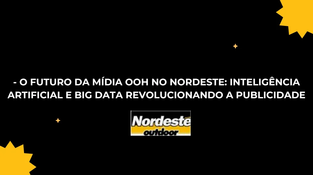 O Futuro da M&iacute;dia OOH no Nordeste: Intelig&ecirc;ncia Artificial e Big Data Revolucionando a Publicidade