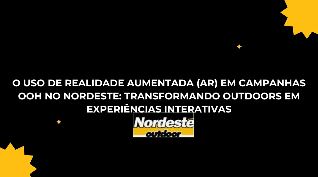 O uso de Realidade Aumentada (AR) em Campanhas OOH no Nordeste: Transformando Outdoors em Experi&ecirc;ncias Interativas