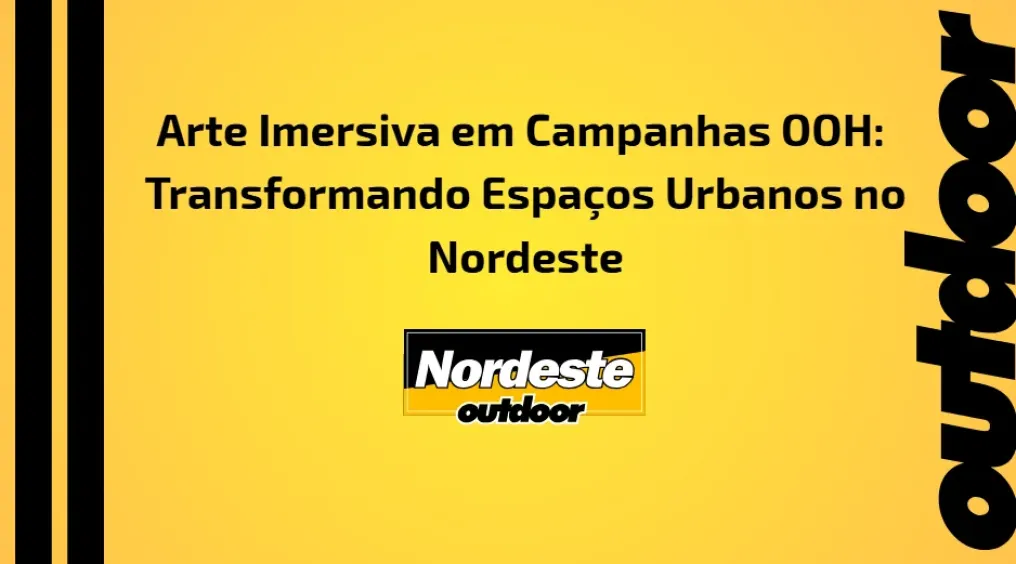 Arte Imersiva em Campanhas OOH: Transformando Espa&ccedil;os Urbanos no Nordeste