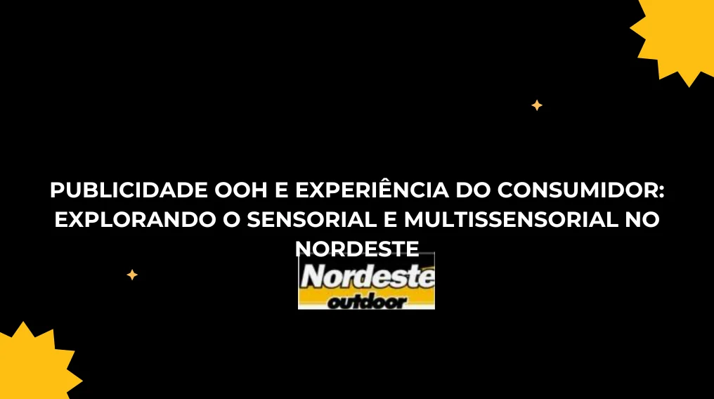 Publicidade OOH e Experi&ecirc;ncia do Consumidor: Explorando o Sensorial e Multisensorial no Nordeste