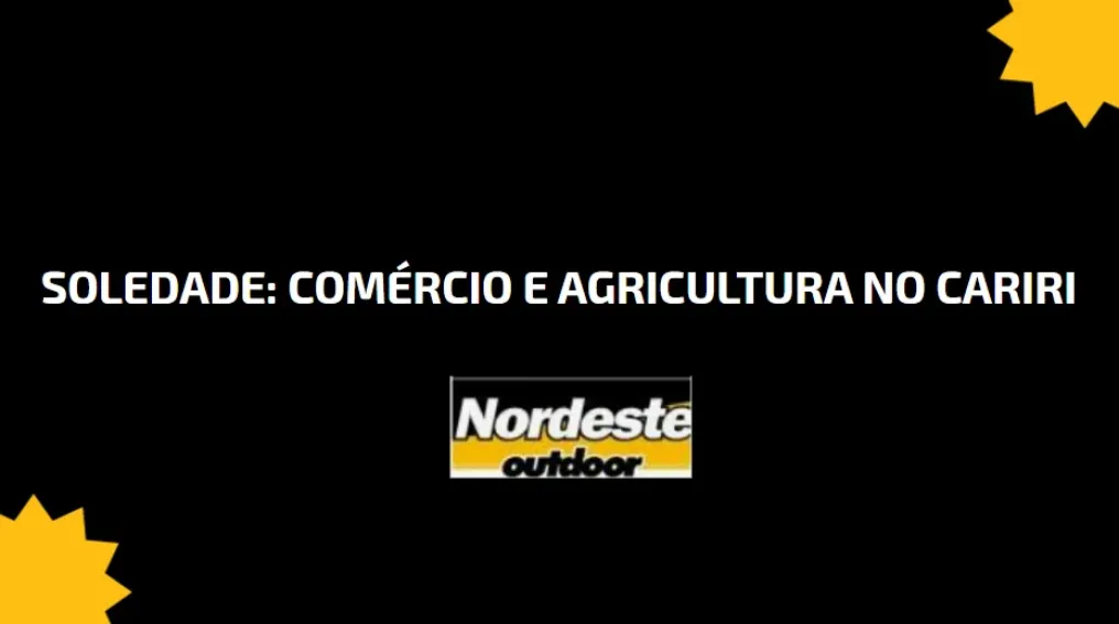 Soledade: Com&eacute;rcio e Agricultura no Cariri