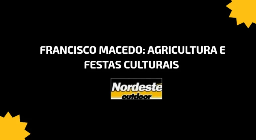 Francisco Macedo: Agricultura e Festas Culturais