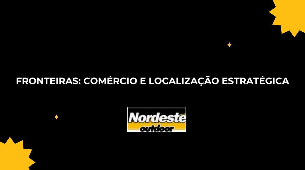 Fronteiras: Com&eacute;rcio e Localiza&ccedil;&atilde;o Estrat&eacute;gica