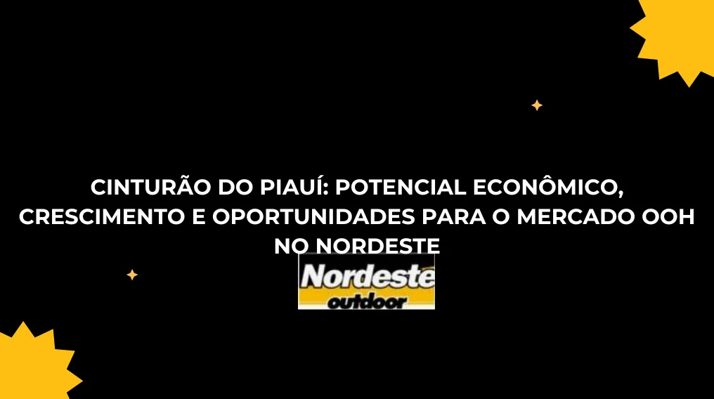 Cintur&atilde;o do Piau&iacute;: Potencial Econ&ocirc;mico, Crescimento e Oportunidades para o Mercado OOH no Nordeste