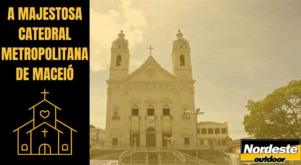A MAJESTOSA CATEDRAL METROPOLITANA DE MACEI&Oacute;