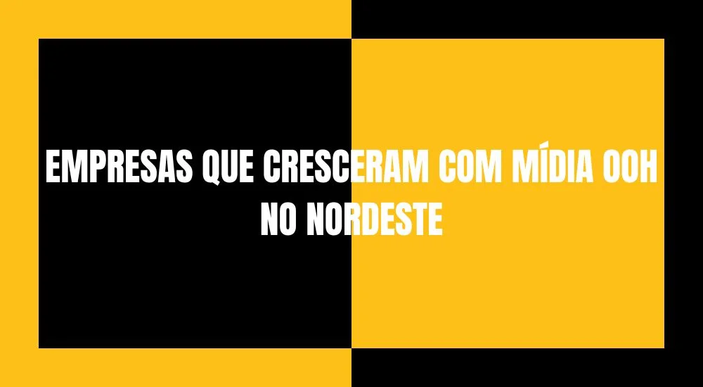 EMPRESAS QUE CRESCERAM COM M&Iacute;DIA OOH NO NORDESTE 