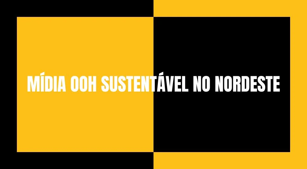 M&Iacute;DIA OOH SUSTENT&Aacute;VEL NO NORDESTE 