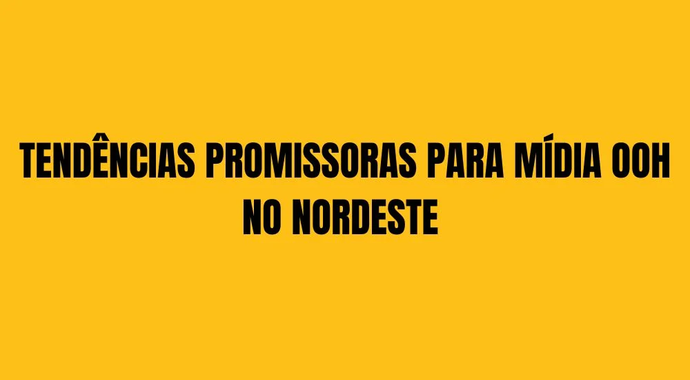 TEND&Ecirc;NCIAS PROMISSORAS PARA M&Iacute;DIA OOH NO NORDESTE