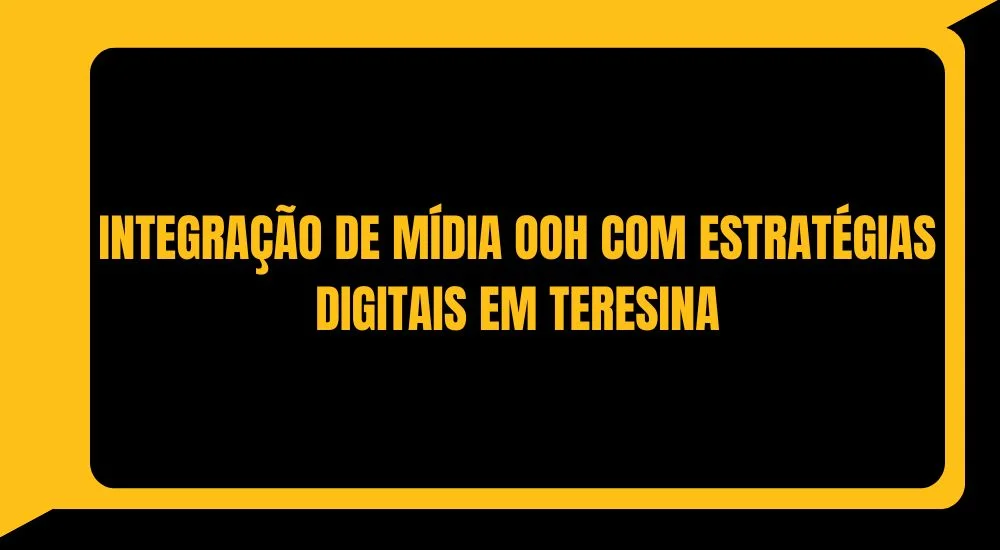 INTEGRA&Ccedil;&Atilde;O DE M&Iacute;DIA OOH COM ESTRAT&Eacute;GIAS DIGITAIS EM TERESINA
