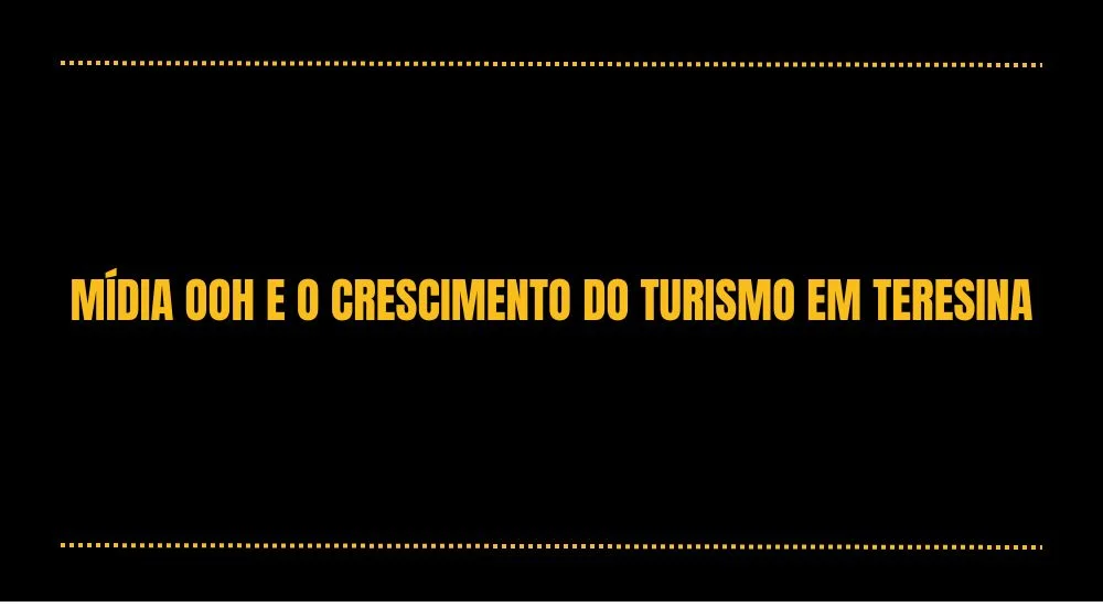 M&Iacute;DIA OOH E O CRESCIMENTO DO TURISMO EM TERESINA