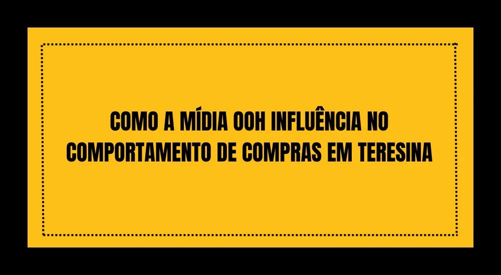 COMO A M&Iacute;DIA OOH INFLU&Ecirc;NCIA NO COMPORTAMENTO DE COMPRAS EM TERESINA