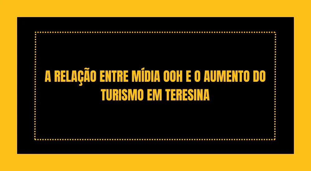 A RELA&Ccedil;&Atilde;O ENTRE M&Iacute;DIA OOH E O AUMENTO DO TURISMO EM TERESINA