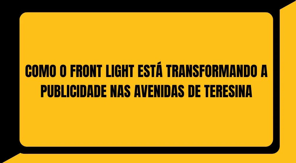 COMO O FRONT LIGHT EST&Aacute; TRANSFORMANDO A PUBLICIDADE NAS AVENIDAS DE TERESINA