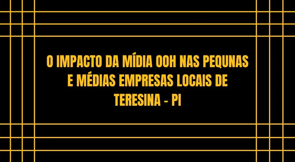 O IMPACTO DA M&Iacute;DIA OOH NAS PEQUNAS E M&Eacute;DIAS EMPRESAS LOCAIS DE TERESINA - PI