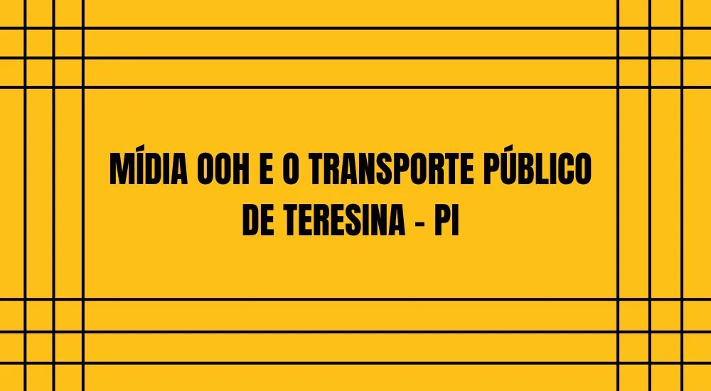 M&Iacute;DIA OOH E O TRANSPORTE P&Uacute;BLICO DE TERESINA - PI