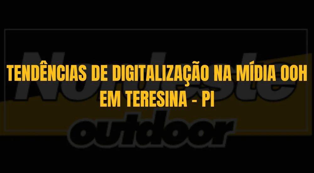 TEND&Ecirc;NCIAS DE DIGITALIZA&Ccedil;&Atilde;O NA M&Iacute;DIA OOH EM TERESINA - PI