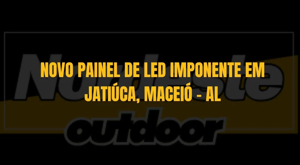 NOVO PAINEL DE LED IMPONENTE EM JATI&Uacute;CA, MACEI&Oacute; - AL