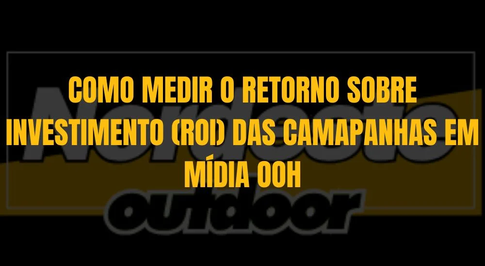 COMO MEDIR O RETORNO SOBRE INVESTIMENTO(ROI) DAS CAMAPANHAS EM M&Iacute;DIA OOH