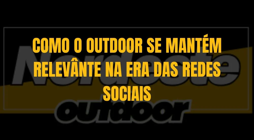 COMO O OUTDOOR SE MANT&Eacute;M RELEV&Acirc;NTE NA ERA DAS REDES SOCIAIS