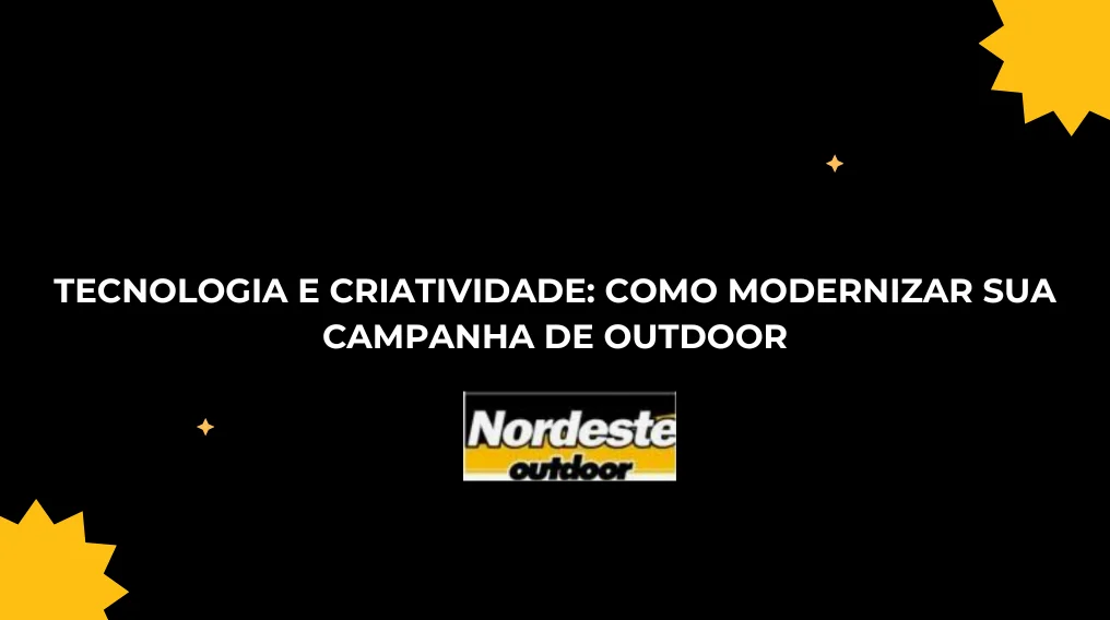 TECNOLOGIA E CRIATIVIDADE: COMO MODERNIZAR SUA CAMPANHA DE OUTDOOR