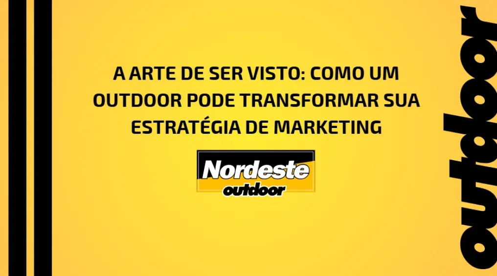 A ARTE DE SER VISTO: COMO UM OUTDOOR PODE TRANSFORMAR SUA ESTRAT&Eacute;GIA DE MARKETING