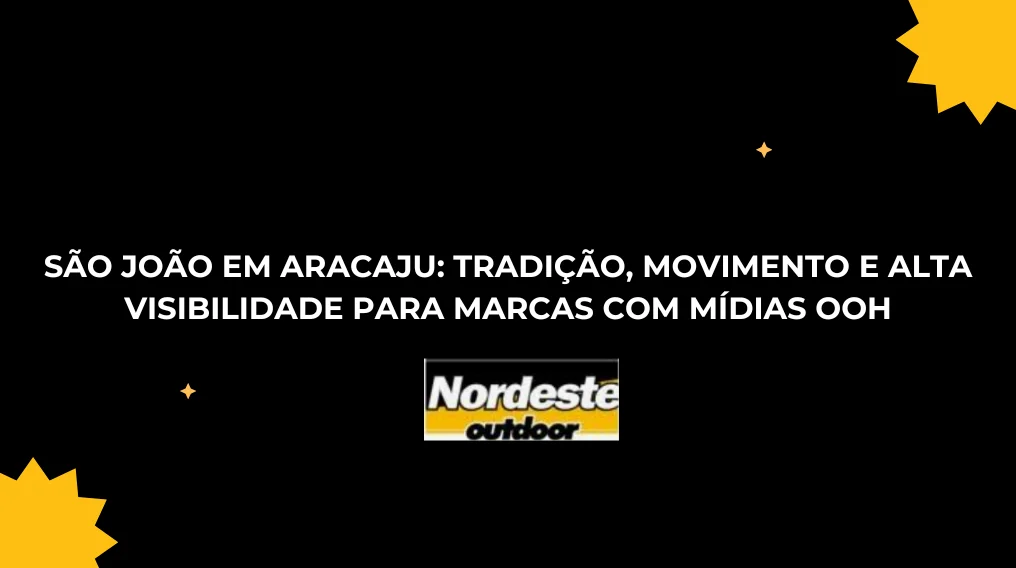 S&Atilde;O JO&Atilde;O EM ARACAJU: TRADI&Ccedil;&Atilde;O, MOVIMENTO E ALTA VISIBILIDADE PARA MARCAS COM M&Iacute;DIAS OOH