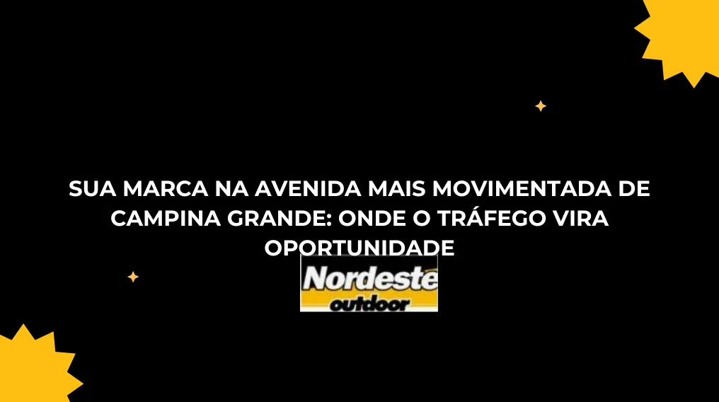 SUA MARCA NA AVENIDA MAIS MOVIMENTADA DE CAMPINA GRANDE: ONDE O TR&Aacute;FEGO VIRA OPORTUNIDADE