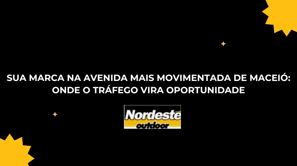 SUA MARCA NA AVENIDA MAIS MOVIMENTADA DE MACEI&Oacute;: ONDE O TR&Aacute;FEGO VIRA OPORTUNIDADE
