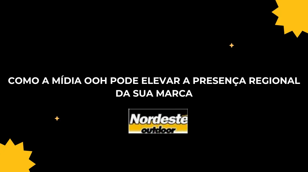 COMO A M&Iacute;DIA OOH PODE ELEVAR A PRESEN&Ccedil;A REGIONAL DA SUA MARCA