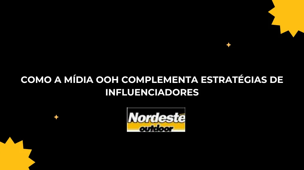 COMO A M&Iacute;DIA OOH COMPLEMENTA ESTRAT&Eacute;GIAS DE INFLUENCIADORES