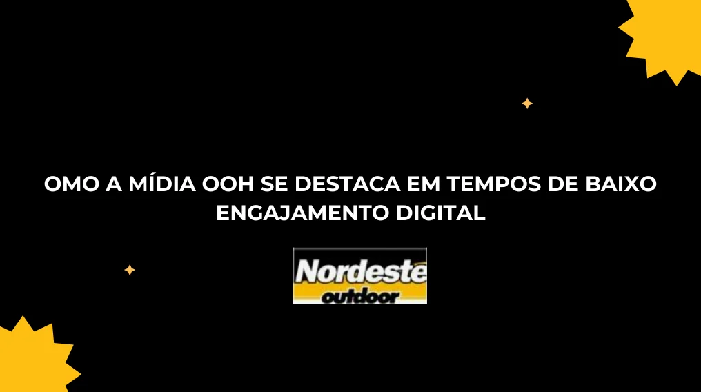 COMO A M&Iacute;DIA OOH SE DESTACA EM TEMPOS DE BAIXO ENGAJAMENTO DIGITAL